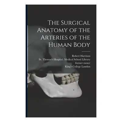 "The Surgical Anatomy of the Arteries of the Human Body [electronic Resource]" - "" ("Harrison R