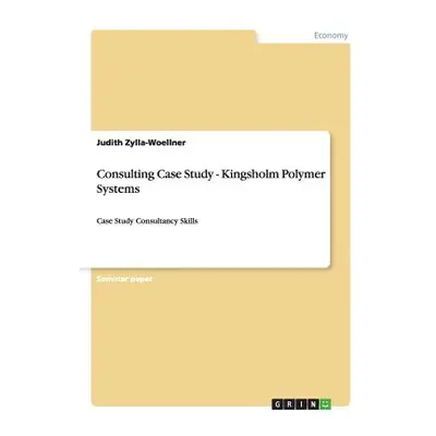 "Consulting Case Study - Kingsholm Polymer Systems: Case Study Consultancy Skills" - "" ("Zylla-