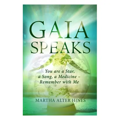 "Gaia Speaks: You Are a Star, a Song, a Medicine - Remember With Me" - "" ("Hines Martha Alter")