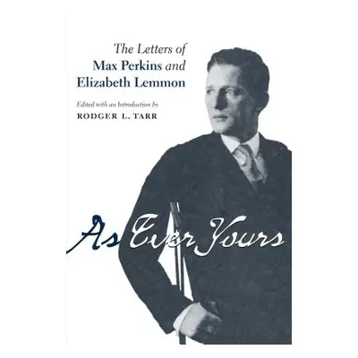 "As Ever Yours: The Letters of Max Perkins and Elizabeth Lemmon" - "" ("Tarr Rodger L.")