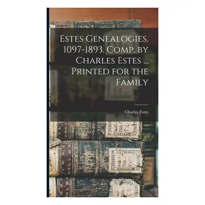 "Estes Genealogies. 1097-1893. Comp. by Charles Estes ... Printed for the Family" - "" ("1849- E