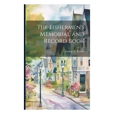 "The Fishermen's Memorial and Record Book" - "" ("Procter George H. [From Old Catalog]")