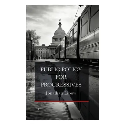 "Public Policy for Progressives" - "" ("Lipow Jonathan")