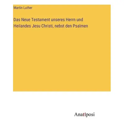 "Das Neue Testament unseres Herrn und Heilandes Jesu Christi, nebst den Psalmen" - "" ("Luther M