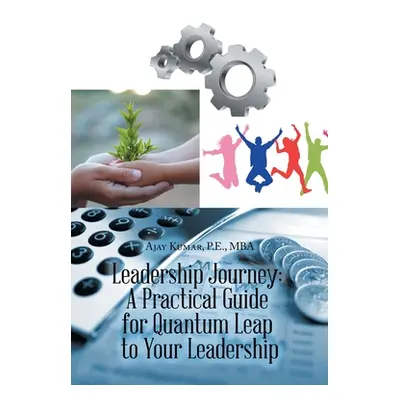 "Leadership Journey: a Practical Guide for Quantum Leap to Your Leadership" - "" ("Kumar P. E. M