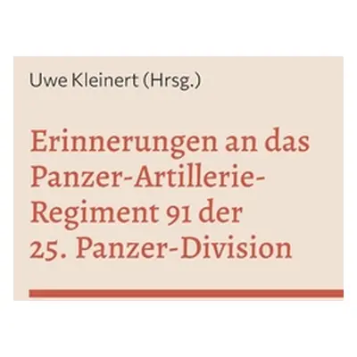 "Erinnerungen an das Panzer-Artillerie-Regiment 91 der 25. Panzer-Division" - "" ("Kleinert Uwe"