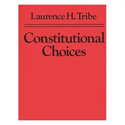 "Constitutional Choices" - "" ("Tribe Laurence H.")