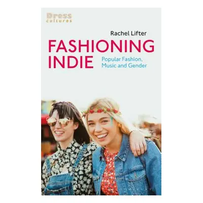 "Fashioning Indie: Popular Fashion, Music and Gender" - "" ("Lifter Rachel")