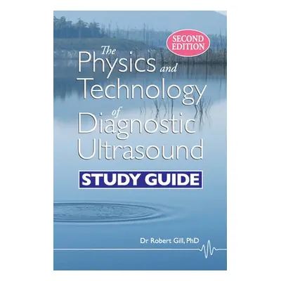 "The Physics and Technology of Diagnostic Ultrasound: Study Guide (Second Edition)" - "" ("Gill 