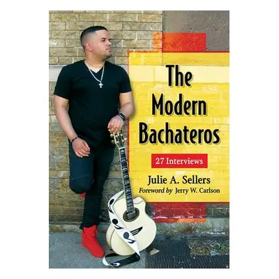 "The Modern Bachateros: 27 Interviews" - "" ("Sellers Julie A.")