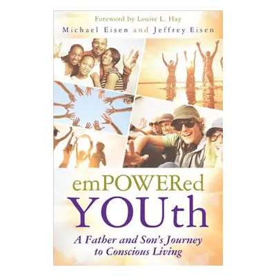 "Empowered Youth: A Father and Son's Journey to Conscious Living" - "" ("Eisen Michael")