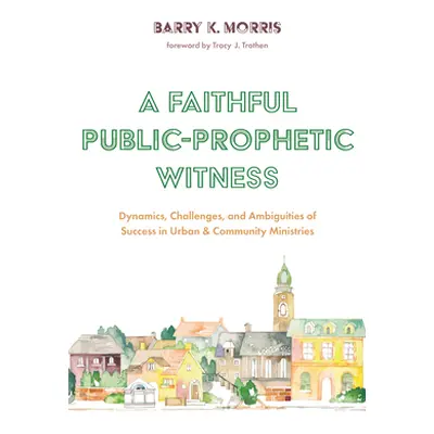 "A Faithful Public-Prophetic Witness" - "" ("Morris Barry K.")