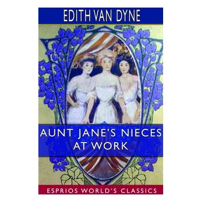 "Aunt Jane's Nieces at Work (Esprios Classics)" - "" ("Dyne Edith Van")