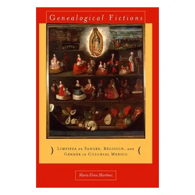 "Genealogical Fictions: Limpieza de Sangre, Religion, and Gender in Colonial Mexico" - "" ("Mart