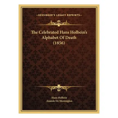 "The Celebrated Hans Holbein's Alphabet Of Death (1856)" - "" ("Holbein Hans")