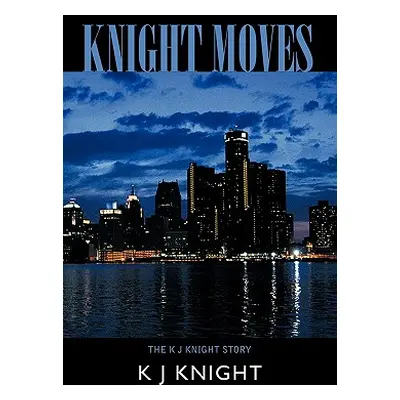 "Knight Moves: The K J Knight Story" - "" ("Knight K. J.")