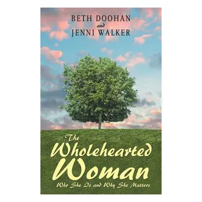 "The Wholehearted Woman: Who She Is and Why She Matters" - "" ("Doohan Beth")