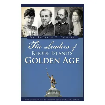 "The Leaders of Rhode Island's Golden Age" - "" ("Conley Patrick T.")