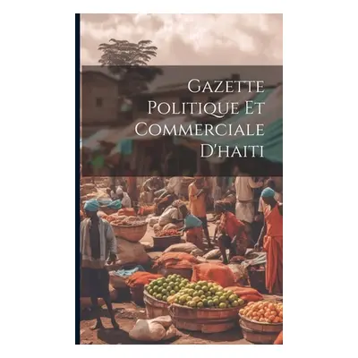 "Gazette Politique Et Commerciale D'haiti" - "" ("Anonymous")