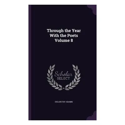 "Through the Year With the Poets Volume 8" - "" ("Adams Oscar Fay")