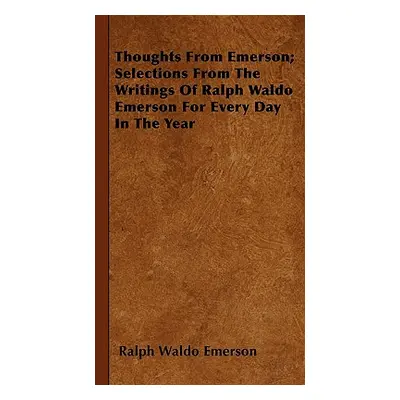 "Thoughts from Emerson; Selections from the Writings of Ralph Waldo Emerson for Every Day in the