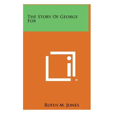 "The Story of George Fox" - "" ("Jones Rufus M.")