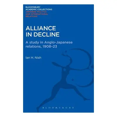 "Alliance in Decline: A Study of Anglo-Japanese Relations, 1908-23" - "" ("Nish Ian")