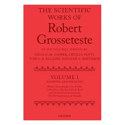 "The Scientific Works of Robert Grosseteste, Volume 1: Knowing and Speaking: Robert Grosseteste'