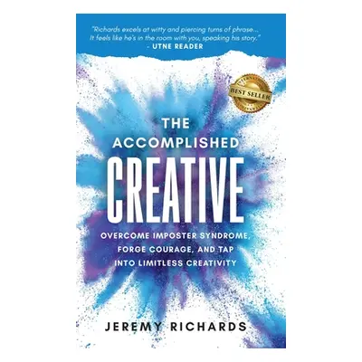 "The Accomplished Creative: Overcome Imposter Syndrome, Forge Courage, and Tap Into Limitless Cr