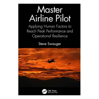 "Master Airline Pilot: Applying Human Factors to Reach Peak Performance and Operational Resilien