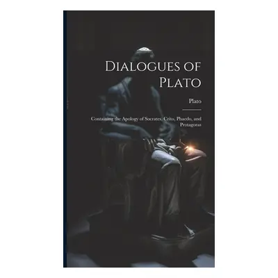 "Dialogues of Plato: Containing the Apology of Socrates, Crito, Phaedo, and Protagoras" - "" ("P