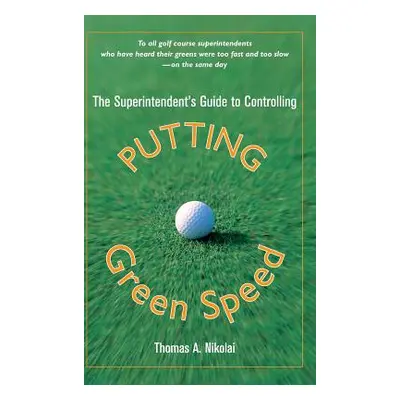 "The Superintendent's Guide to Controlling Putting Green Speed" - "" ("Nikolai Thomas a.")