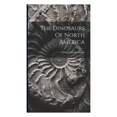 "The Dinosaurs Of North America" - "" ("Marsh Othniel Charles")