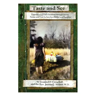 "Taste and See: Experiences of God's Goodness Through Stories, Poems, and Food, as Seen by a Mot