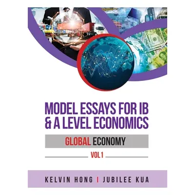 "Model Essays for IB & A Level Economics: Global Economy Vol 1" - "" ("Hong Kelvin")