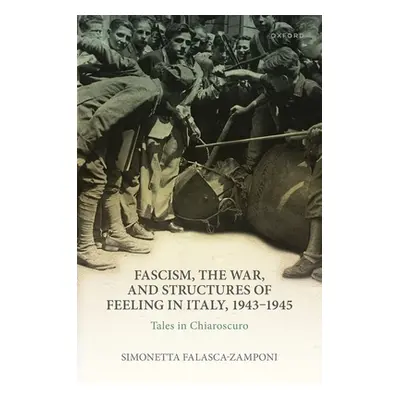 "Fascism, the War, and Structures of Feeling in Italy, 1943-1945: Tales in Chiaroscuro" - "" ("F