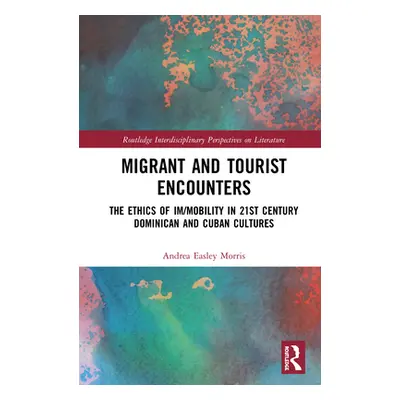 "Migrant and Tourist Encounters: The Ethics of Im/mobility in 21st Century Dominican and Cuban C