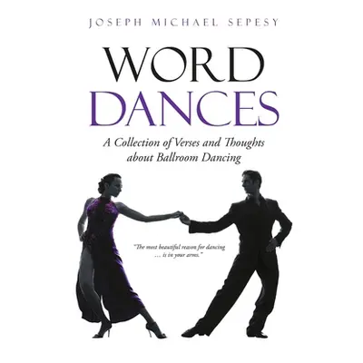 "Word Dances: A Collection of Verses and Thoughts About Ballroom Dancing" - "" ("Sepesy Joseph M