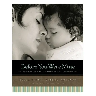 "Before You Were Mine: Discovering Your Adopted Child's Lifestory" - "" ("Tebos Susan")