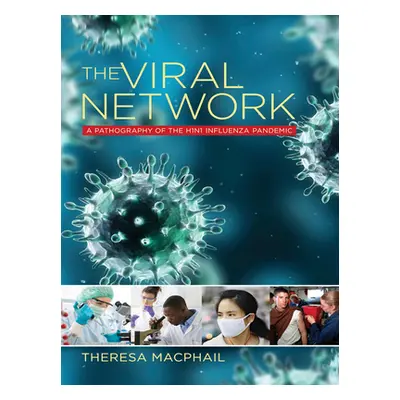 "The Viral Network: A Pathography of the H1n1 Influenza Pandemic" - "" ("MacPhail Theresa")