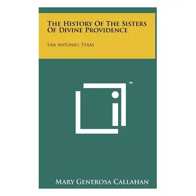 "The History Of The Sisters Of Divine Providence: San Antonio, Texas" - "" ("Callahan Mary Gener