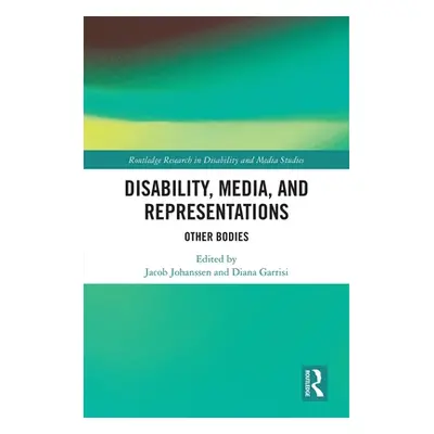 "Disability, Media, and Representations: Other Bodies" - "" ("Johanssen Jacob")