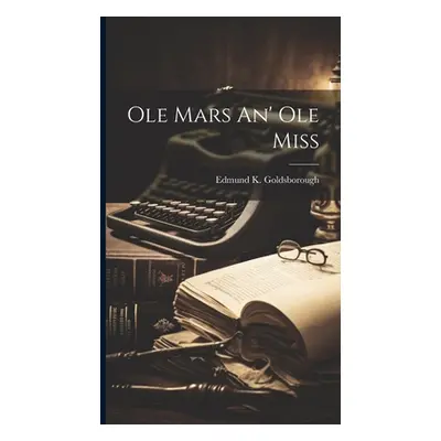 "Ole Mars An' Ole Miss" - "" ("Goldsborough Edmund K.")