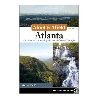 "Afoot & Afield: Atlanta: 108 Spectacular Outings in North-Central Georgia" - "" ("Woolf Marcus"