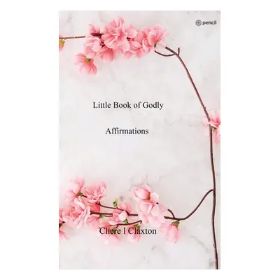 "Little Book of Godly Affirmations" - "" ("Claxton Chere L.")