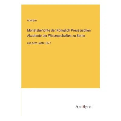 "Monatsberichte der Kniglich Preussischen Akademie der Wissenschaften zu Berlin: aus dem Jahre 1