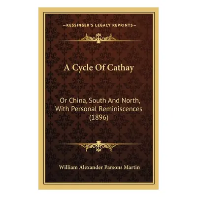 "A Cycle Of Cathay: Or China, South And North, With Personal Reminiscences (1896)" - "" ("Martin