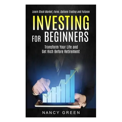 "Investing for Beginners: Transform Your Life and Get Rich Before Retirement