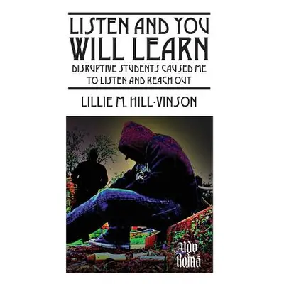 "Listen and You Will Learn: Disruptive students caused me to listen and reach out" - "" ("Hill V