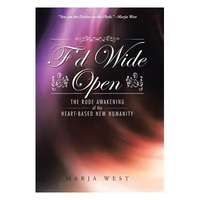 "F'd Wide Open: The Rude Awakening of the Heart-Based New Humanity" - "" ("West Marja")